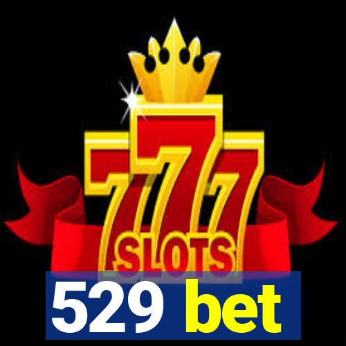 529 bet